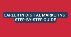 Career In Digital Marketing: Step-By-Step Guide